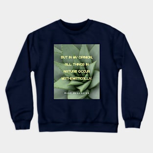 René Descartes portrait and quote: But in my opinion, all things in nature occur mathematically. Crewneck Sweatshirt